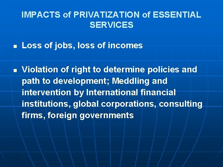 IMPACTS of PRIVATIZATION of ESSENTIAL SERVICES n n Loss of jobs, loss of incomes