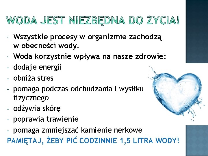 Wszystkie procesy w organizmie zachodzą w obecności wody. Woda korzystnie wpływa na nasze zdrowie: