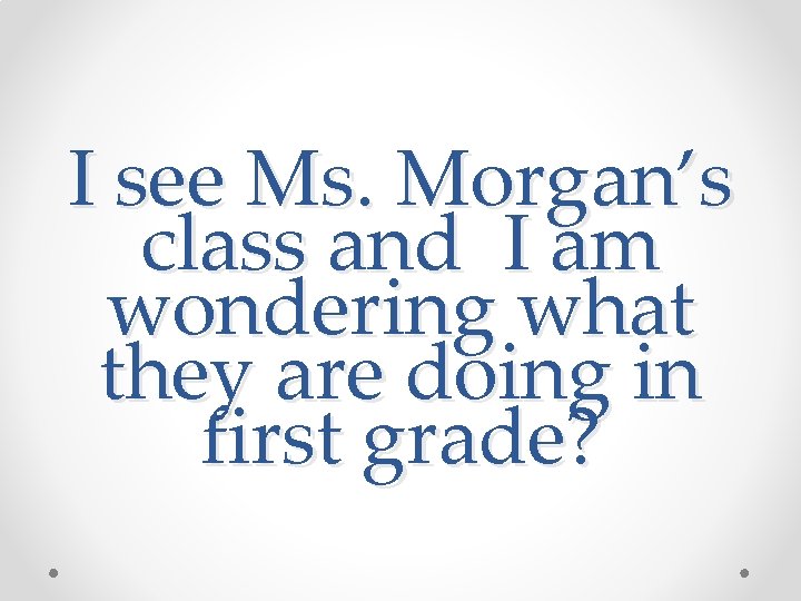 I see Ms. Morgan’s class and I am wondering what they are doing in