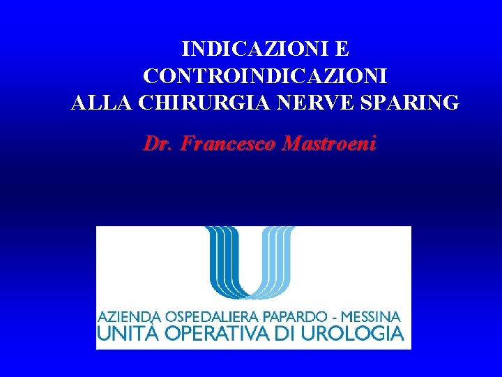 INDICAZIONI E CONTROINDICAZIONI ALLA CHIRURGIA NERVE SPARING Dr. Francesco Mastroeni 