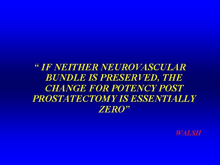 “ IF NEITHER NEUROVASCULAR BUNDLE IS PRESERVED, THE CHANGE FOR POTENCY POST PROSTATECTOMY IS