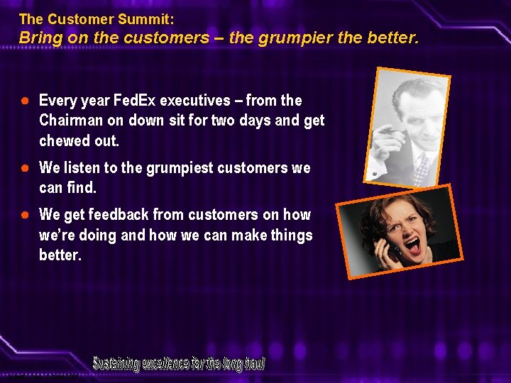 The Customer Summit: Bring on the customers – the grumpier the better. ● Every