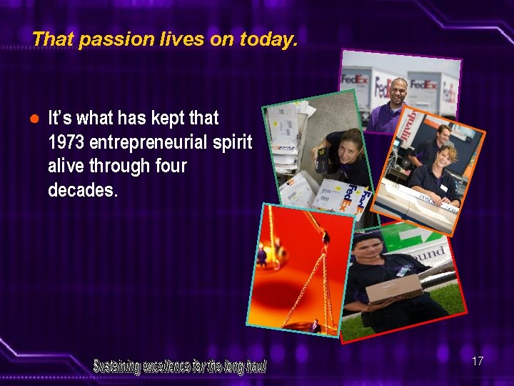 That passion lives on today. ● It’s what has kept that 1973 entrepreneurial spirit