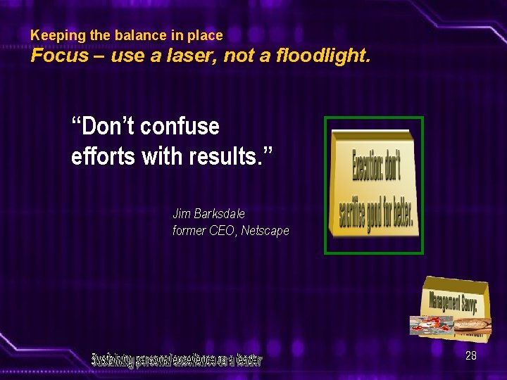 Keeping the balance in place Focus – use a laser, not a floodlight. “Don’t Keeping the balance in place Focus – use a laser, not a floodlight. “Don’t