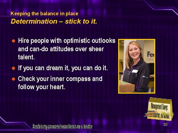Keeping the balance in place Determination – stick to it. ● Hire people with