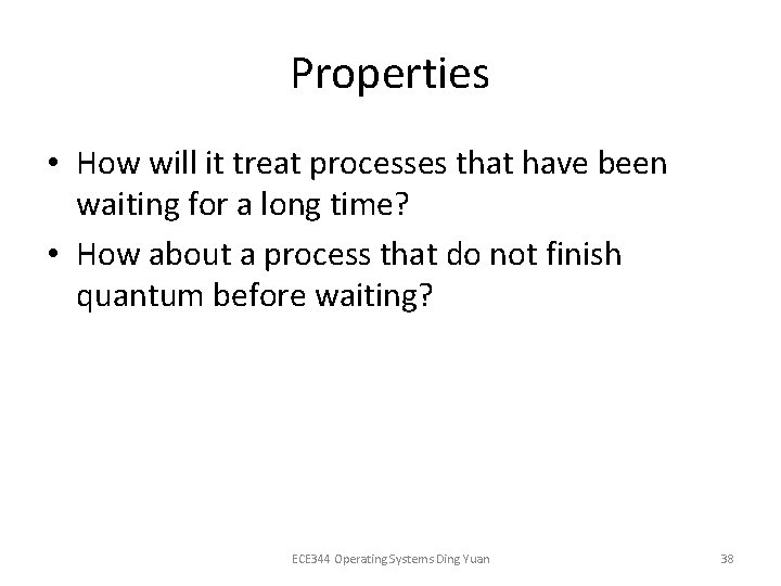 Properties • How will it treat processes that have been waiting for a long