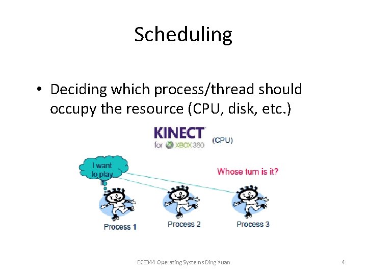 Scheduling • Deciding which process/thread should occupy the resource (CPU, disk, etc. ) ECE