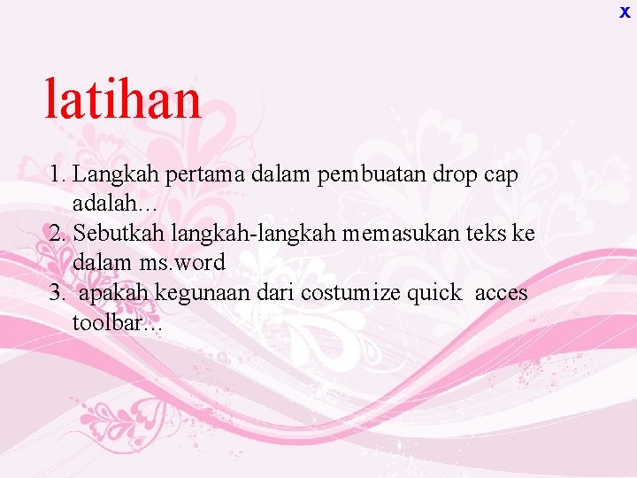 X latihan 1. Langkah pertama dalam pembuatan drop cap adalah… 2. Sebutkah langkah-langkah memasukan