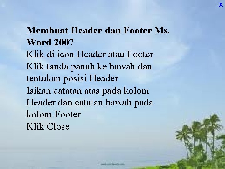 X Membuat Header dan Footer Ms. Word 2007 Klik di icon Header atau Footer