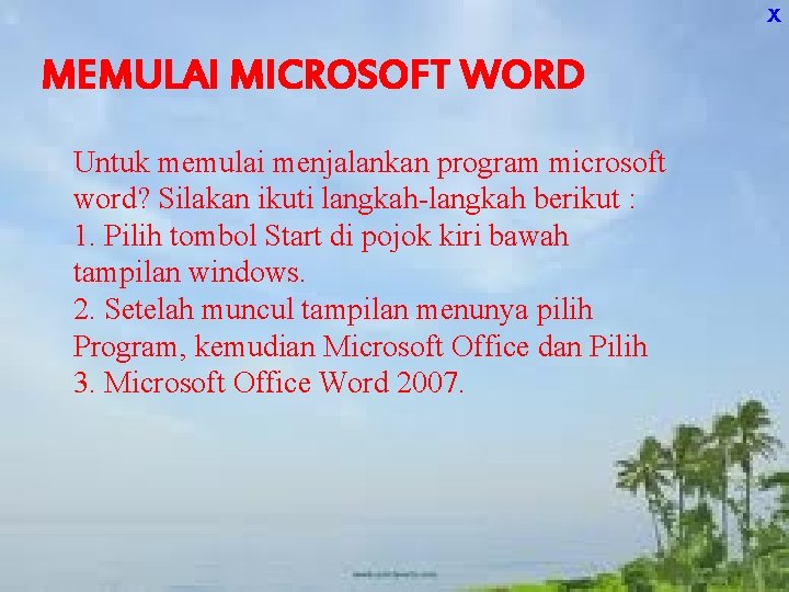 X MEMULAI MICROSOFT WORD Untuk memulai menjalankan program microsoft word? Silakan ikuti langkah-langkah berikut