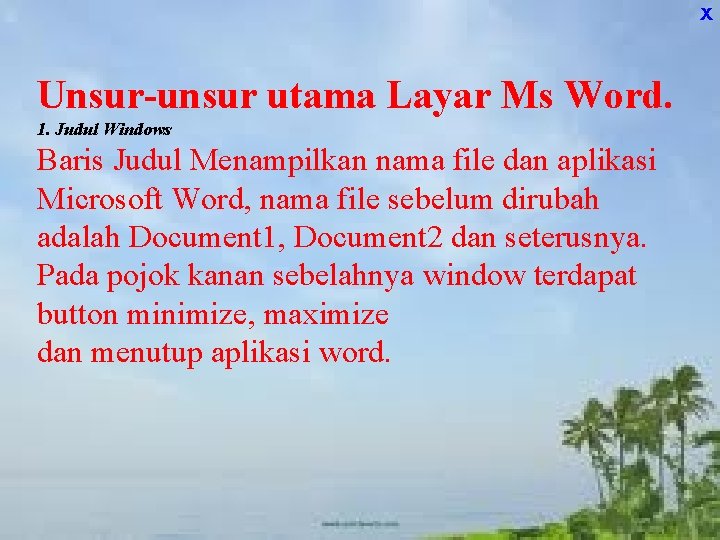X Unsur-unsur utama Layar Ms Word. 1. Judul Windows Baris Judul Menampilkan nama file