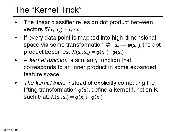 The “Kernel Trick” • • Andrew Moore The linear classifier relies on dot product