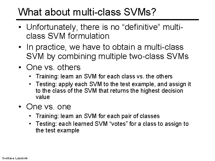 What about multi-class SVMs? • Unfortunately, there is no “definitive” multiclass SVM formulation •