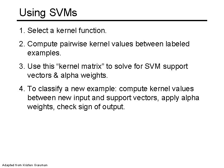 Using SVMs 1. Select a kernel function. 2. Compute pairwise kernel values between labeled