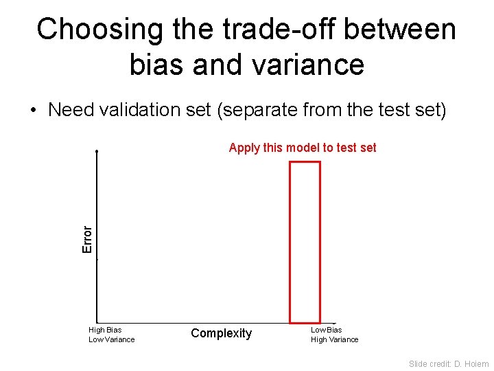 Choosing the trade-off between bias and variance • Need validation set (separate from the