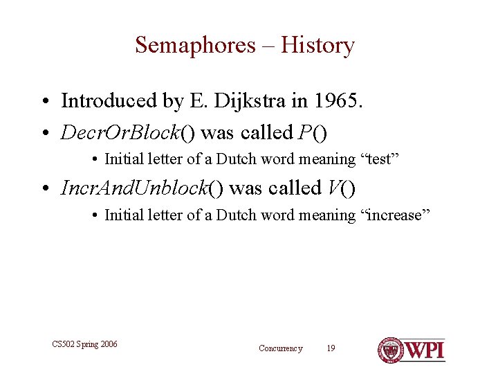 Semaphores – History • Introduced by E. Dijkstra in 1965. • Decr. Or. Block()