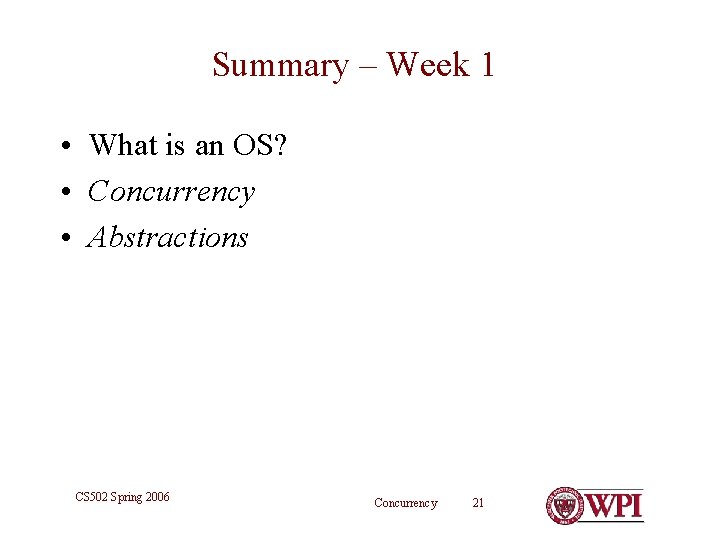 Summary – Week 1 • What is an OS? • Concurrency • Abstractions CS