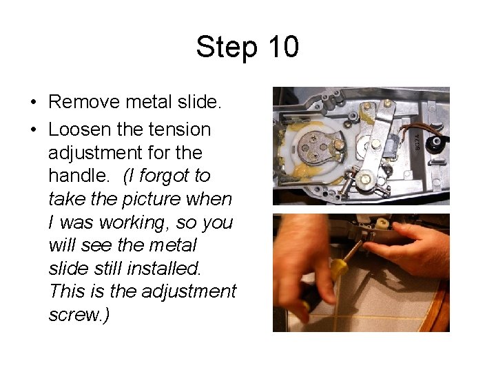 Step 10 • Remove metal slide. • Loosen the tension adjustment for the handle.