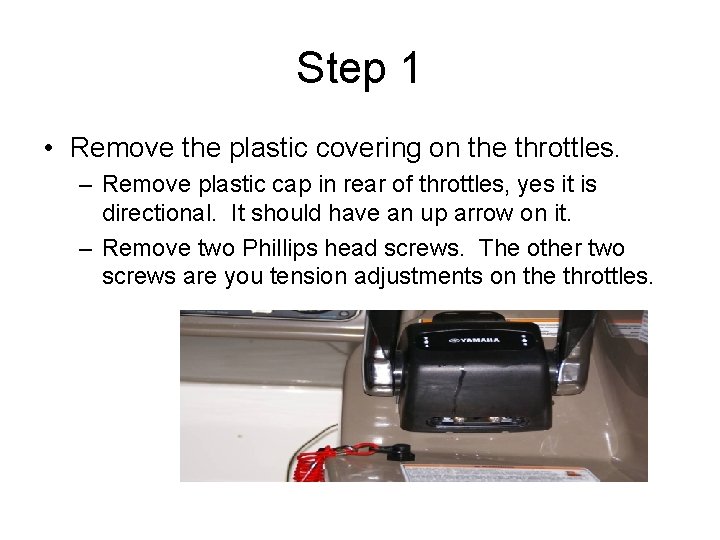 Step 1 • Remove the plastic covering on the throttles. – Remove plastic cap