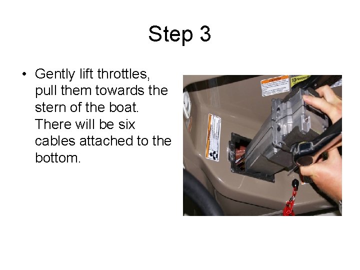 Step 3 • Gently lift throttles, pull them towards the stern of the boat.