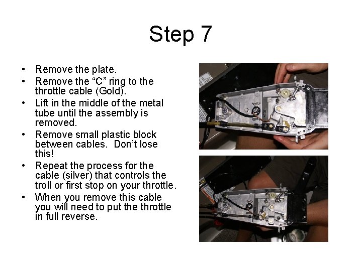 Step 7 • Remove the plate. • Remove the “C” ring to the throttle