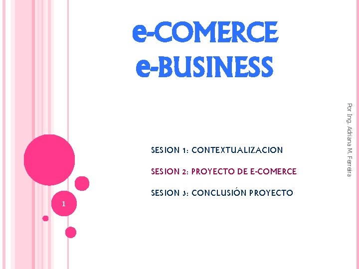 e-COMERCE e-BUSINESS SESION 2: PROYECTO DE E-COMERCE SESION 3: CONCLUSIÓN PROYECTO 1 Por Ing.