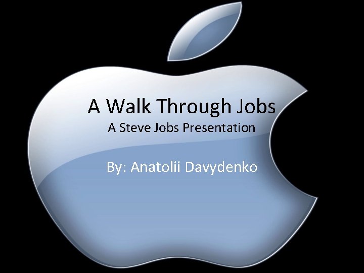 A Walk Through Jobs A Steve Jobs Presentation By: Anatolii Davydenko 