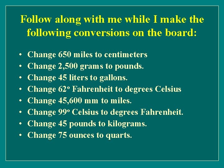 Follow along with me while I make the following conversions on the board: •