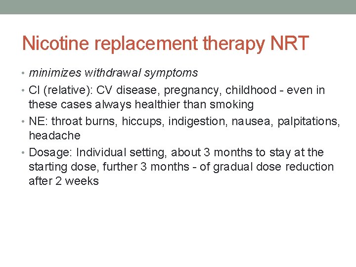 Nicotine replacement therapy NRT • minimizes withdrawal symptoms • CI (relative): CV disease, pregnancy,