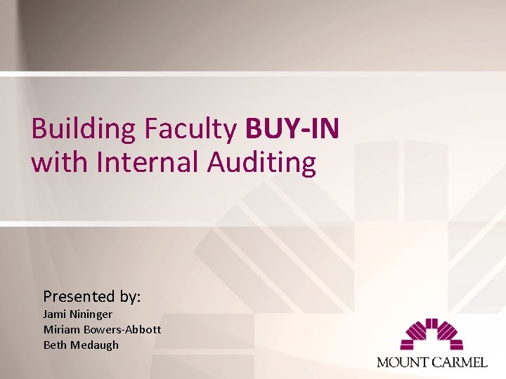 Building Faculty BUY-IN with Internal Auditing Presented by: Jami Nininger Miriam Bowers-Abbott Beth Medaugh