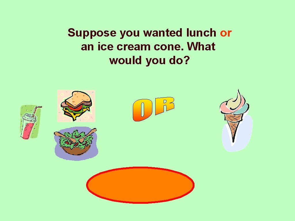 Suppose you wanted lunch or an ice cream cone. What would you do? 48