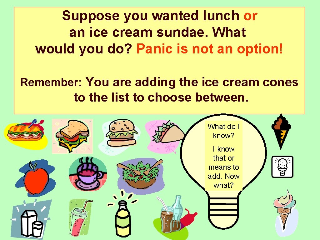 Suppose you wanted lunch or an ice cream sundae. What would you do? Panic