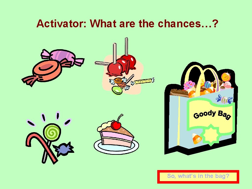 Activator: What are the chances…? So, what’s in the bag? 