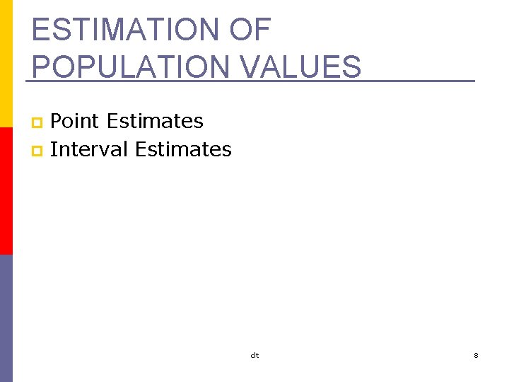 ESTIMATION OF POPULATION VALUES Point Estimates p Interval Estimates p clt 8 