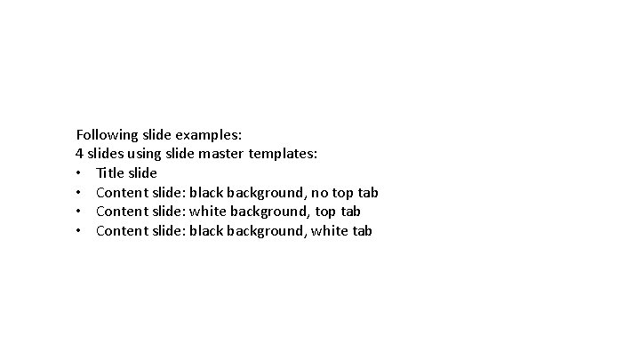 Following slide examples: 4 slides using slide master templates: • Title slide • Content
