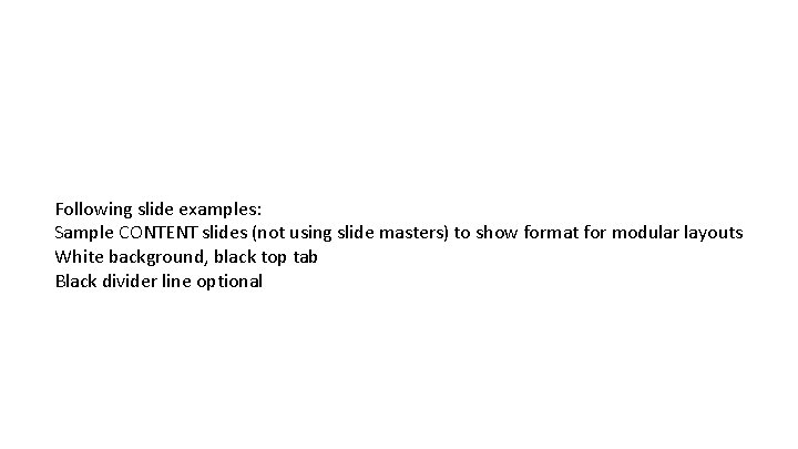 Following slide examples: Sample CONTENT slides (not using slide masters) to show format for