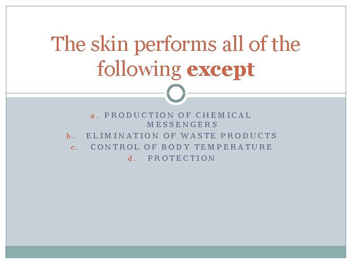 The skin performs all of the following except a. PRODUCTION OF CHEMICAL b. c.