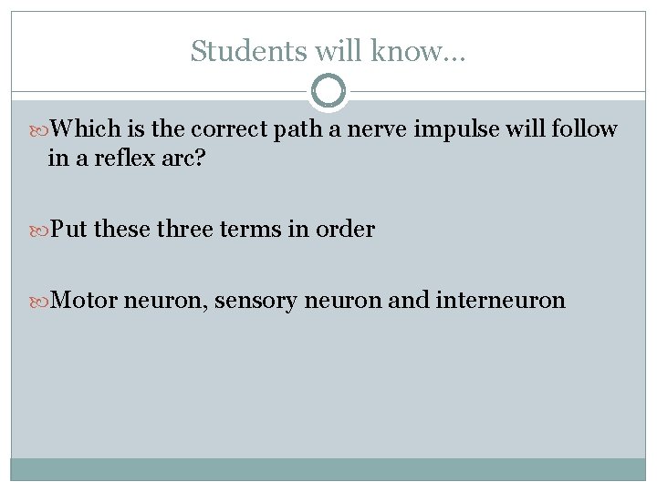 Students will know… Which is the correct path a nerve impulse will follow in