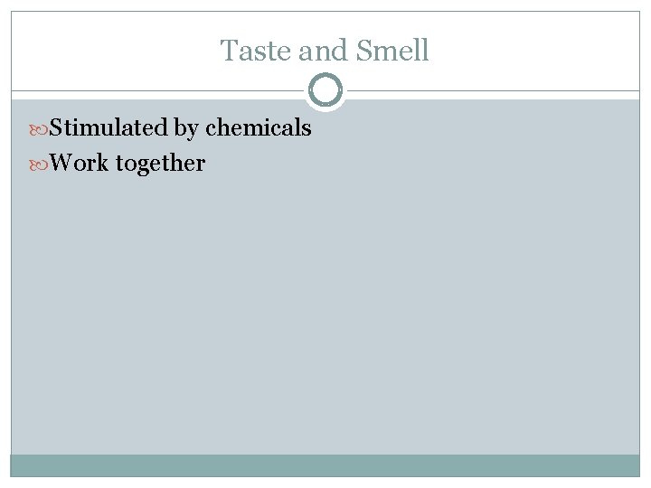 Taste and Smell Stimulated by chemicals Work together 