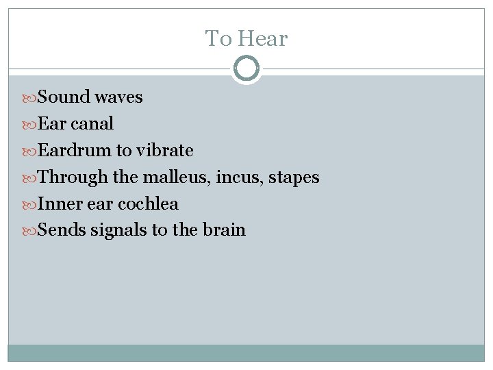 To Hear Sound waves Ear canal Eardrum to vibrate Through the malleus, incus, stapes