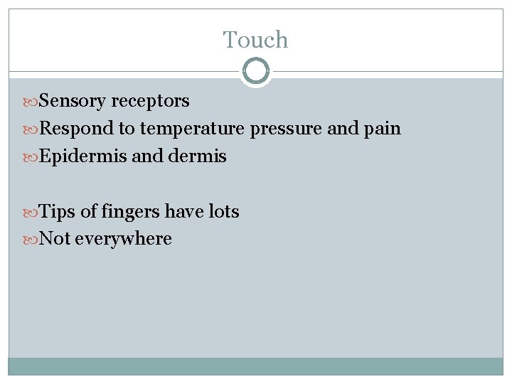 Touch Sensory receptors Respond to temperature pressure and pain Epidermis and dermis Tips of