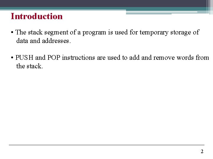 Introduction • The stack segment of a program is used for temporary storage of