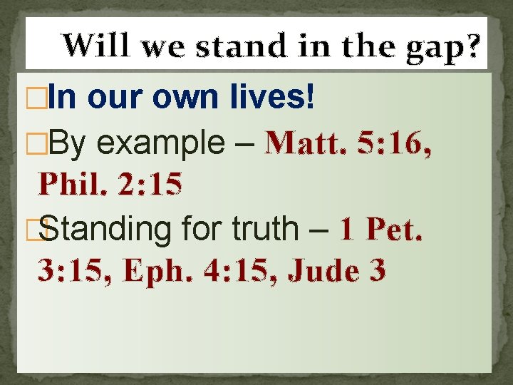 Will we stand in the gap? �In our own lives! �By example – Matt.