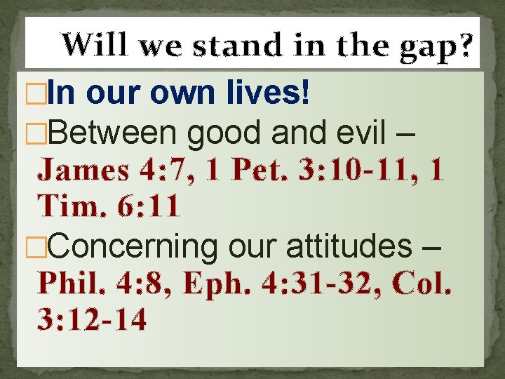 Will we stand in the gap? �In our own lives! �Between good and evil
