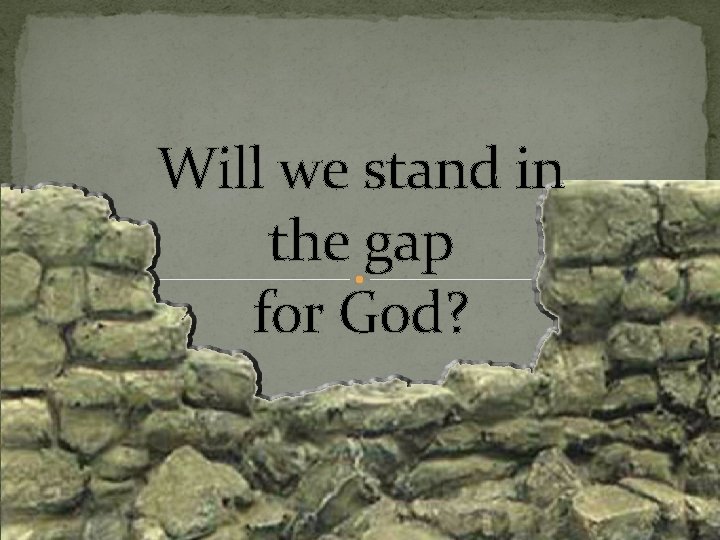 Will we stand in the gap for God? 