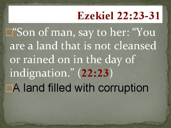 Ezekiel 22: 23 -31 �“Son of man, say to her: “You are a land