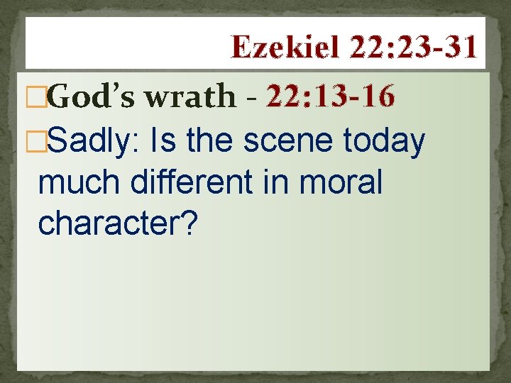 Ezekiel 22: 23 -31 �God’s wrath - 22: 13 -16 �Sadly: Is the scene
