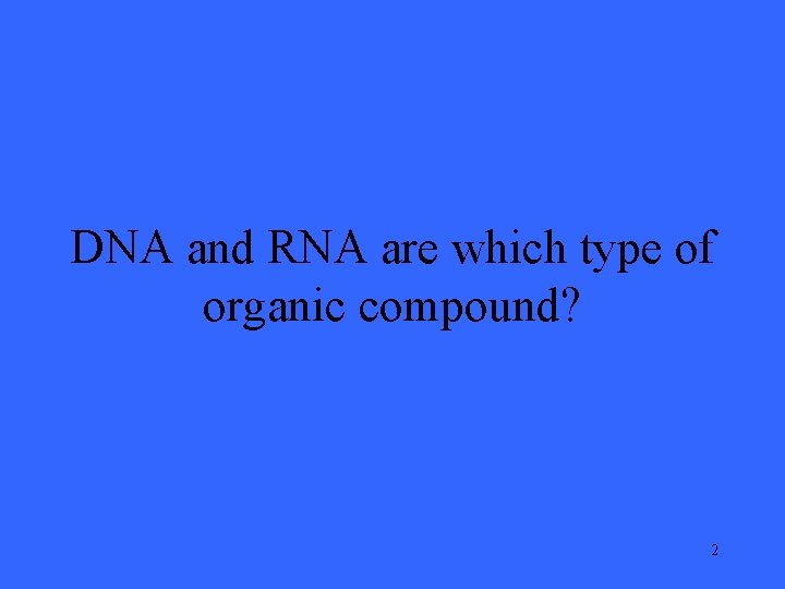 DNA and RNA are which type of organic compound? 2 