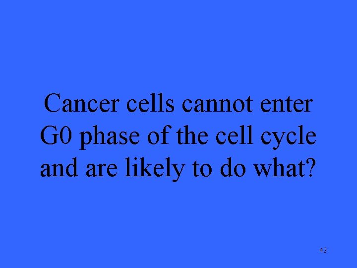 Cancer cells cannot enter G 0 phase of the cell cycle and are likely