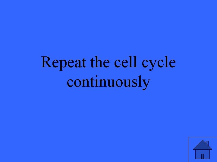 Repeat the cell cycle continuously 43 